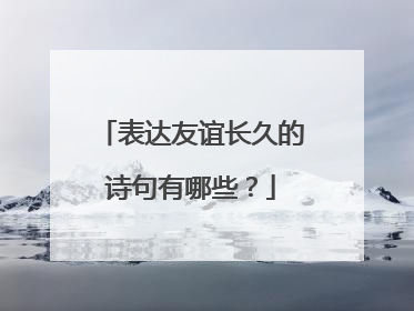 表达友谊长久的诗句有哪些？