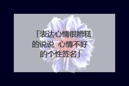表达心情很糟糕的说说 心情不好的个性签名