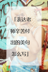 表达老师辛苦付出的美句怎么写