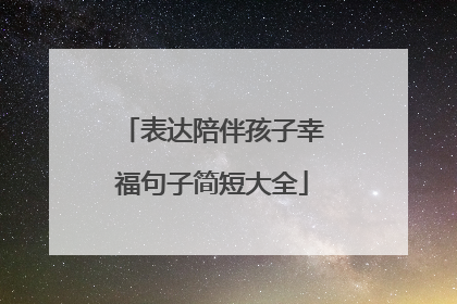 表达陪伴孩子幸福句子简短大全