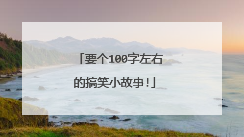 要个100字左右的搞笑小故事!