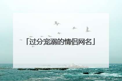 过分宠溺的情侣网名