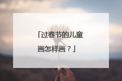过春节的儿童画怎样画?