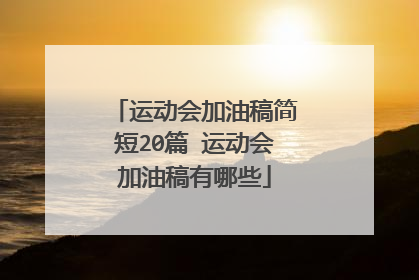运动会加油稿简短20篇 运动会加油稿有哪些