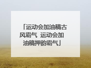 运动会加油稿古风霸气 运动会加油稿押韵霸气