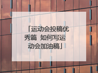 运动会投稿优秀篇 如何写运动会加油稿