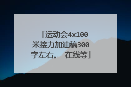 运动会4x100米接力加油稿300字左右。 在线等