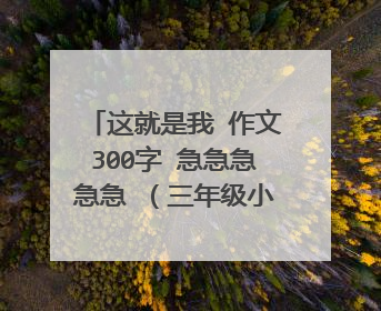 这就是我 作文300字 急急急急急 （三年级小学作文）