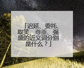 迟延、委托、取笑、尊重、强盛的近义词分别是什么？
