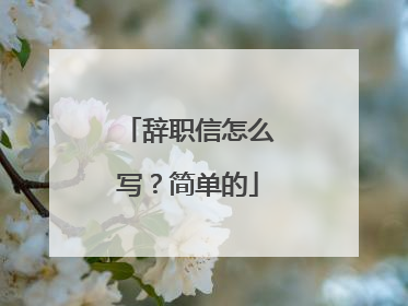 辞职信怎么写?简单的