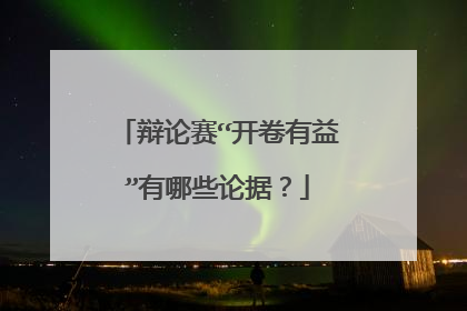 辩论赛“开卷有益”有哪些论据？