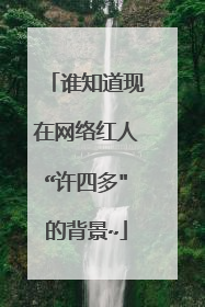 谁知道现在网络红人“许四多