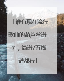 谁有现在流行歌曲的葫芦丝谱?,简谱/五线谱都行