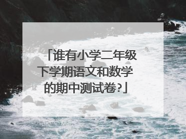 谁有小学二年级下学期语文和数学的期中测试卷?