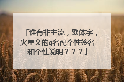 谁有非主流，繁体字，火星文的q名配个性签名和个性说明？？？