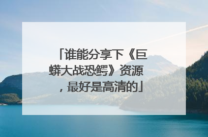 谁能分享下《巨蟒大战恐鳄》资源，最好是高清的