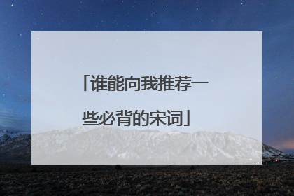 谁能向我推荐一些必背的宋词