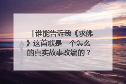 谁能告诉我《求佛》这首歌是一个怎么的真实故事改编的？故事越完整越好。