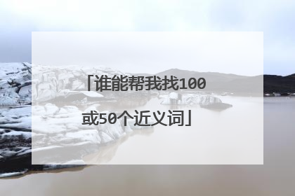 谁能帮我找100或50个近义词
