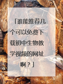 谁能推荐几个可以免费下载初中生物教学视频的网址啊？