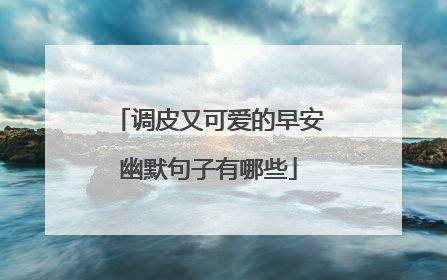 调皮又可爱的早安幽默句子有哪些