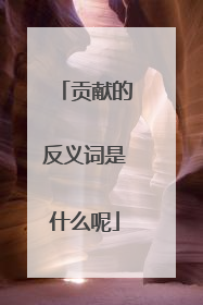 贡献的反义词是什么呢