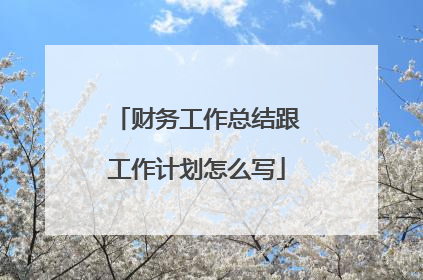 财务工作总结跟工作计划怎么写