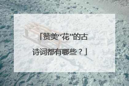 赞美“花”的古诗词都有哪些?