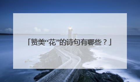 赞美“花”的诗句有哪些?