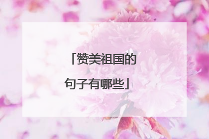 赞美祖国的句子有哪些