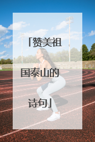 赞美祖国泰山的诗句