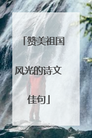赞美祖国风光的诗文佳句