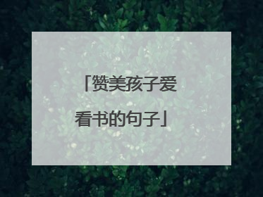 赞美孩子爱看书的句子