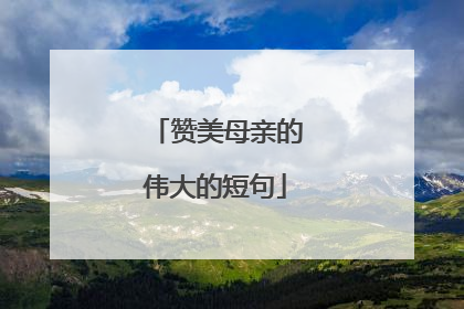 赞美母亲的伟大的短句