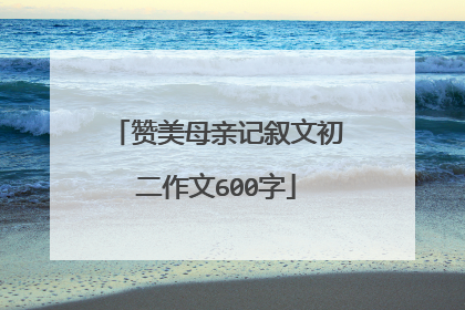 赞美母亲记叙文初二作文600字