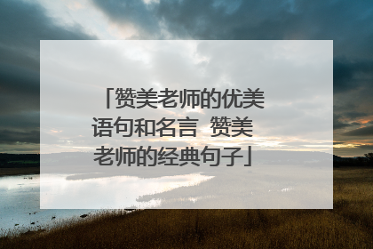 赞美老师的优美语句和名言 赞美老师的经典句子