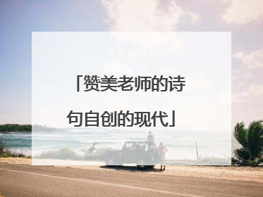 赞美老师的诗句自创的现代