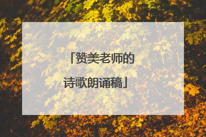 赞美老师的诗歌朗诵稿