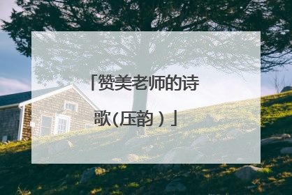 赞美老师的诗歌(压韵）