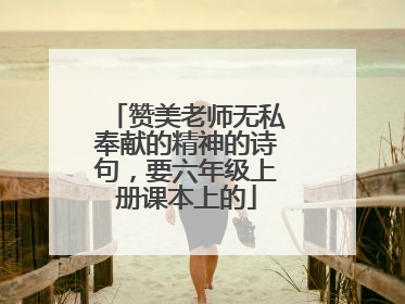 赞美老师无私奉献的精神的诗句,要六年级上册课本上的