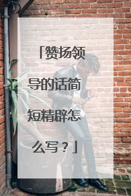 赞扬领导的话简短精辟怎么写?