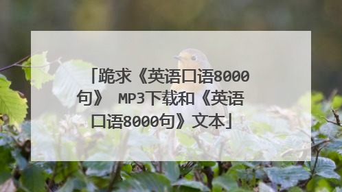 跪求《英语口语8000句》 MP3下载和《英语口语8000句》文本