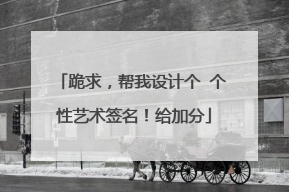 跪求，帮我设计个 个性艺术签名！给加分