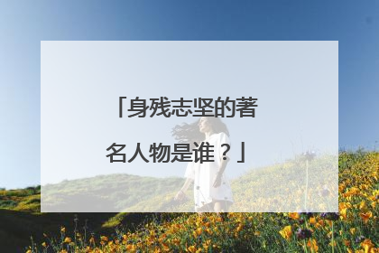 身残志坚的著名人物是谁？