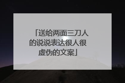 送给两面三刀人的说说表达很人很虚伪的文案