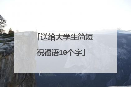 送给大学生简短祝福语10个字