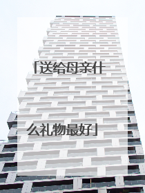 送给母亲什么礼物最好