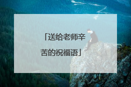 送给老师辛苦的祝福语