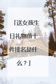 送女孩生日礼物前十件排名是什么?