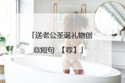 送老公圣诞礼物创意短句 【荐】